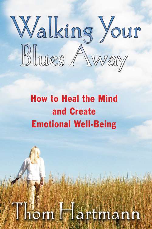 Walking Your Blues Away: How to Heal the Mind and Create Emotional Well-Being