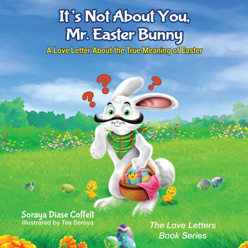 Book cover of It's Not About You, Mr. Easter Bunny: A Love Letter About the True Meaning of Easter (The Love Letters)