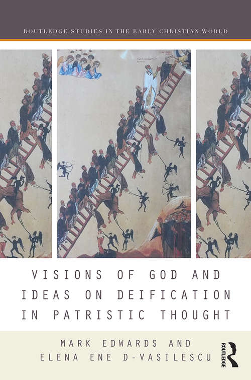 Visions of God and Ideas on Deification in Patristic Thought (Routledge Studies in the Early Christian World)