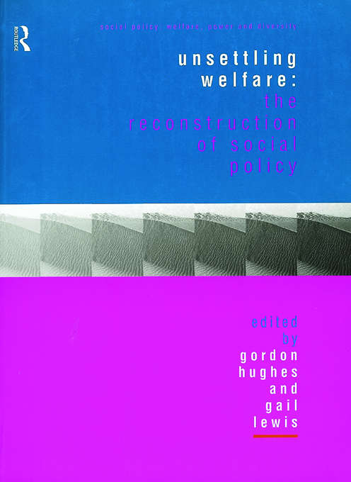 Unsettling Welfare: The Reconstruction of Social Policy (Social Policy: Welfare, Power and Diversity)