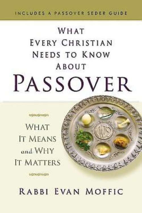 Book cover of What Every Christian Needs to Know about Passover: What It Means and Why It Matters