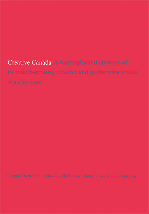 Book cover of Creative Canada: A Biographical Dictionary of Twentieth-Century Creative and Performing Artists (Volume #1)