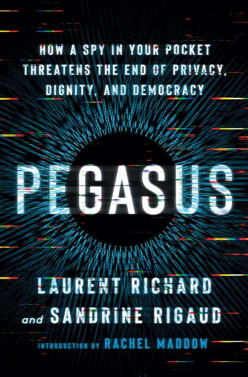 Book cover of Pegasus: How a Spy in Your Pocket Threatens the End of Privacy, Dignity, and Democracy