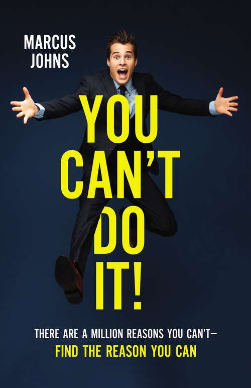 Book cover of You Can't Do It!: There Are a Million Reasons You Can't---Find the Reason You Can