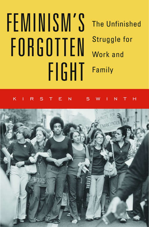 Feminism’s Forgotten Fight: The Unfinished Struggle for Work and Family