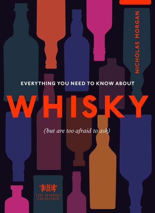 Book cover of Everything You Need to Know About Whisky: (But are too afraid to ask)