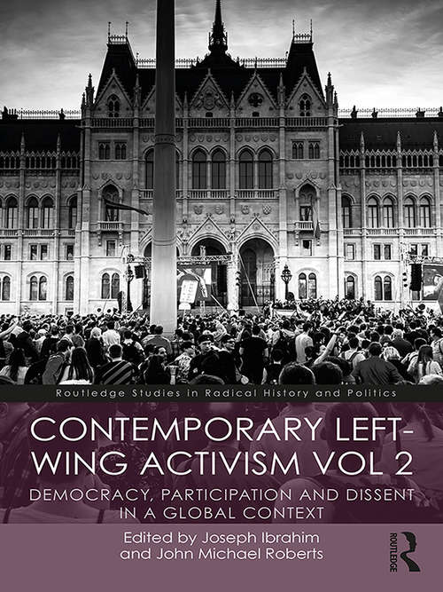 Contemporary Left-Wing Activism Vol 2: Democracy, Participation and Dissent in a Global Context (Routledge Studies in Radical History and Politics)