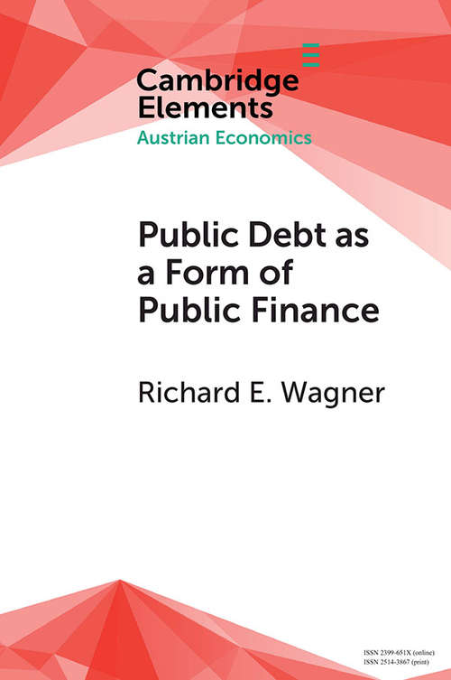 Book cover of Public Debt as a Form of Public Finance: Overcoming a Category Mistake and its Vices (Elements in Austrian Economics)