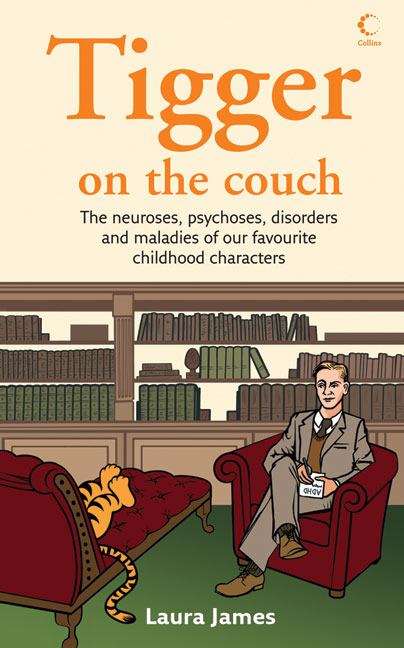 Tigger on the Couch: The Neuroses, Psychoses, Disorders and Maladies of Our Favourite Children's Characters