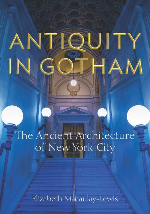 Book cover of Antiquity in Gotham: The Ancient Architecture of New York City (1)