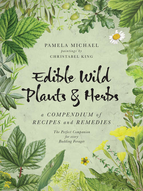 Edible Wild Plants & Herbs: A Compendium of Recipes and Remedies