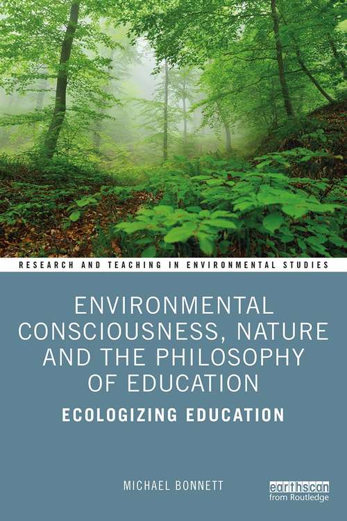 Environmental Consciousness, Nature and the Philosophy of Education: Ecologizing Education (Research and Teaching in Environmental Studies)