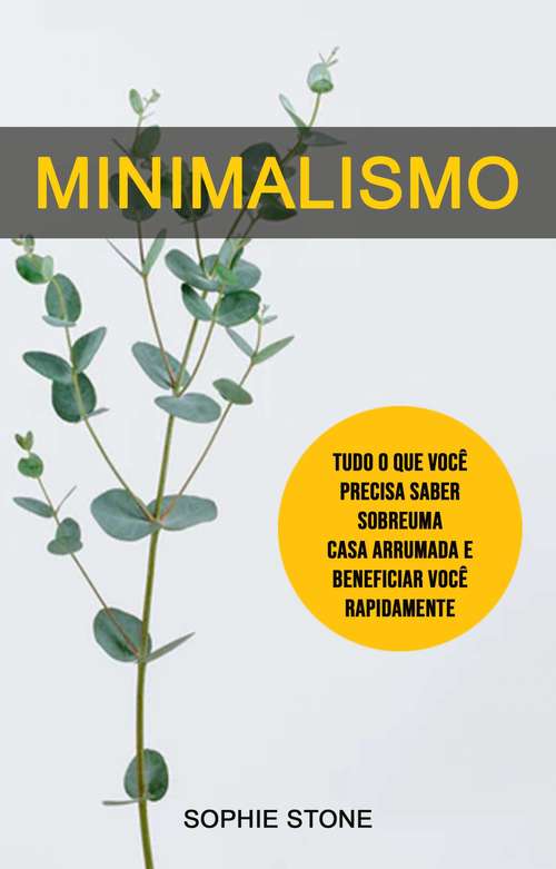 Book cover of Minimalismo: Tudo o que você precisa saber sobre uma casa organizada e arrumada, e colher benefícios rapidamente.