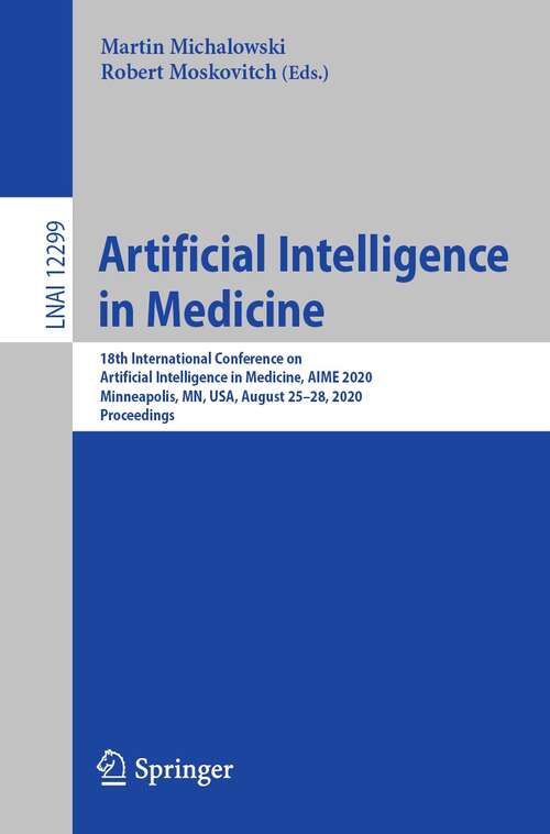 Book cover of Artificial Intelligence in Medicine: 18th International Conference on Artificial Intelligence in Medicine, AIME 2020, Minneapolis, MN, USA, August 25–28, 2020, Proceedings (1st ed. 2020) (Lecture Notes in Computer Science #12299)