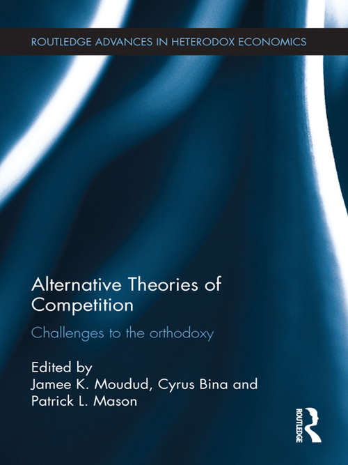 Alternative Theories of Competition: Challenges to the Orthodoxy (Routledge Advances In Heterodox Economics Ser. #14)