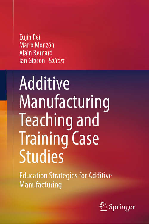 Book cover of Additive Manufacturing Teaching and Training Case Studies: Education Strategies for Additive Manufacturing