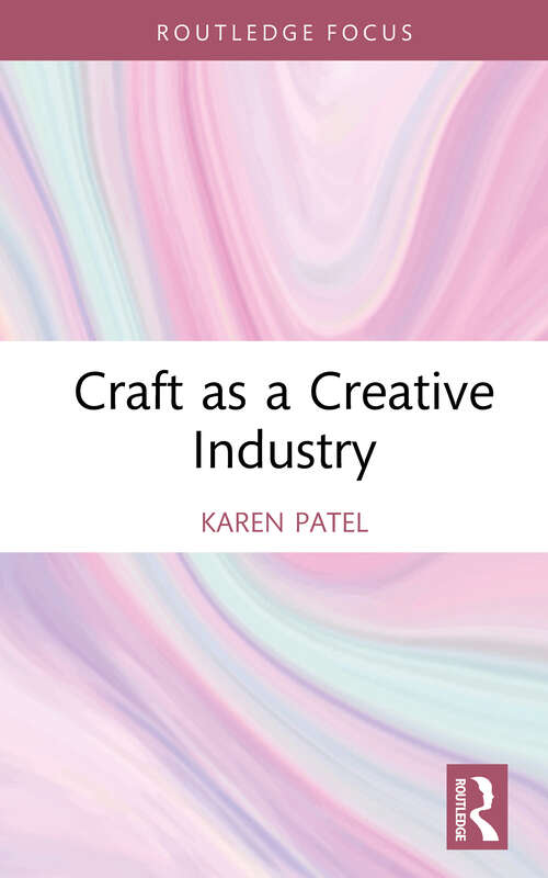 Book cover of Craft as a Creative Industry (Routledge Research in the Creative and Cultural Industries)