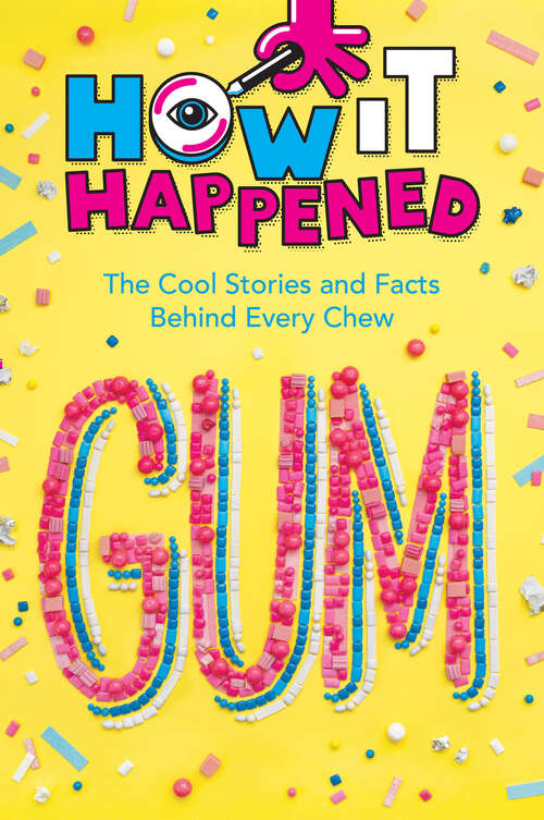 Book cover of How It Happened! Gum: The Cool Stories and Facts Behind Every Chew (How It Happened)