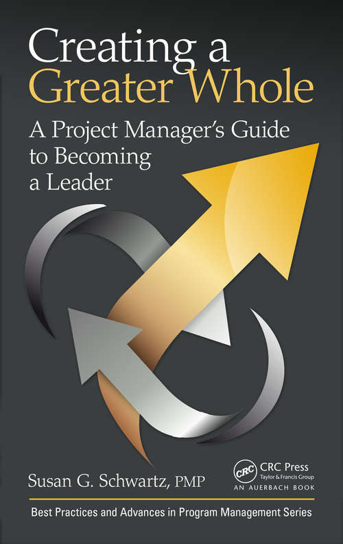 Book cover of Creating a Greater Whole: A Project Manager’s Guide to Becoming a Leader (Best Practices in Portfolio, Program, and Project Management)