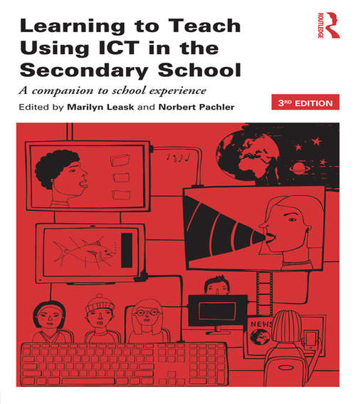 Learning to Teach Using ICT in the Secondary School: A companion to school experience (Learning to Teach Subjects in the Secondary School Series)