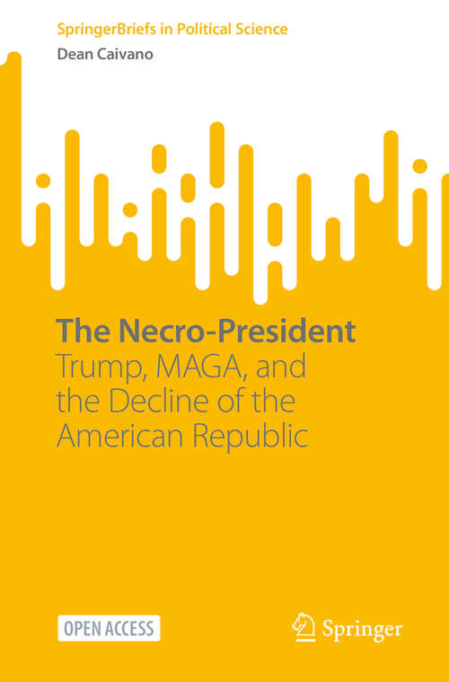 Book cover of The Necro-President: Trump, MAGA, and the Decline of the American Republic (SpringerBriefs in Political Science)