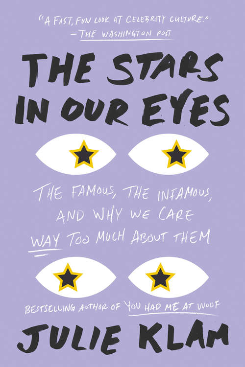 Book cover of The Stars in Our Eyes: The Famous, the Infamous, and Why We Care Way Too Much About Them