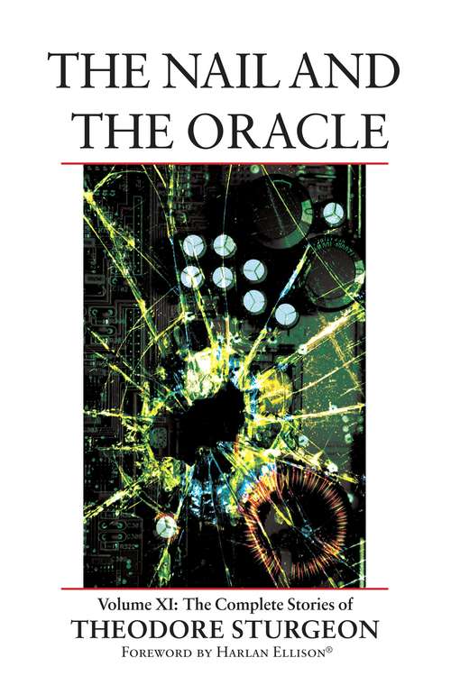 The Nail and the Oracle: Volume XI: The Complete Stories of Theodore Sturgeon (The Complete Stories of Theodore Sturgeon #11)