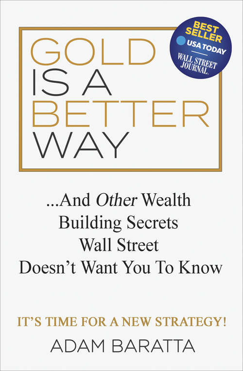 Book cover of Gold Is A Better Way: . . . And Other Wealth Building Secrets Wall Street Doesn't Want You To Know