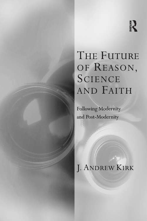 The Future of Reason, Science and Faith: Following Modernity and Post-Modernity (Transcending Boundaries in Philosophy and Theology)
