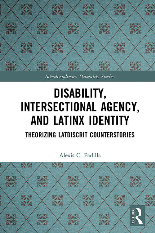 Book cover of Disability, Intersectional Agency, and Latinx Identity: Theorizing LatDisCrit Counterstories (Interdisciplinary Disability Studies)