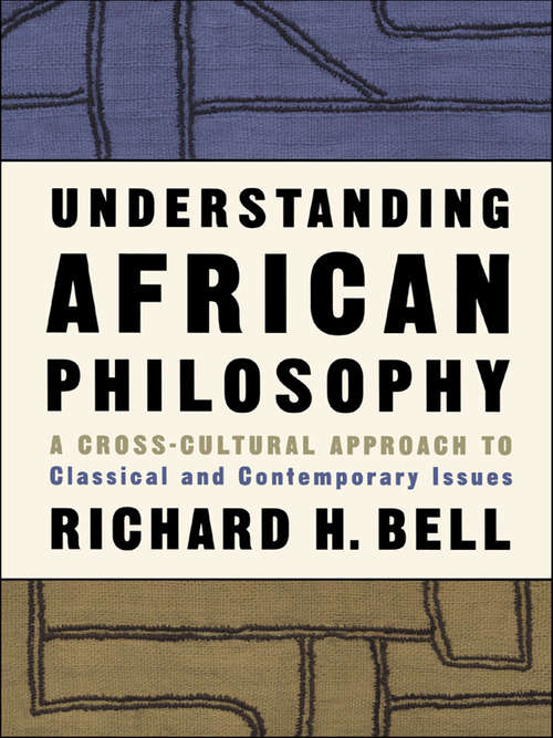 Understanding African Philosophy: A Cross-cultural Approach to Classical and Contemporary Issues (Philosophy and the Human Situation)