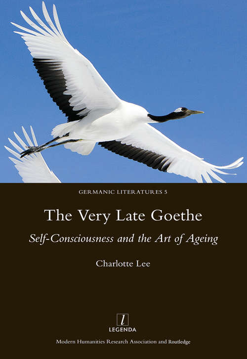 The Very Late Goethe: Self-Consciousness and the Art of Ageing