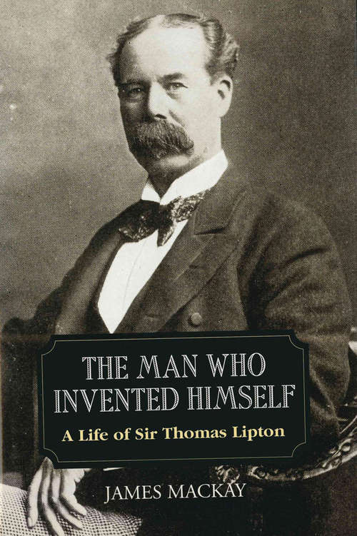 Book cover of Sir Thomas Lipton: The Man Who Invented Himself