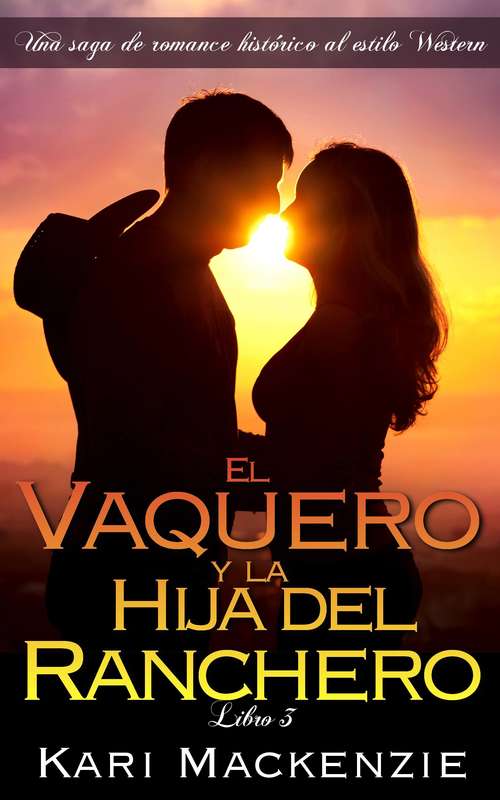 Book cover of El vaquero y la hija del ranchero (Una saga de romance histórico al estilo Western. Parte #3)