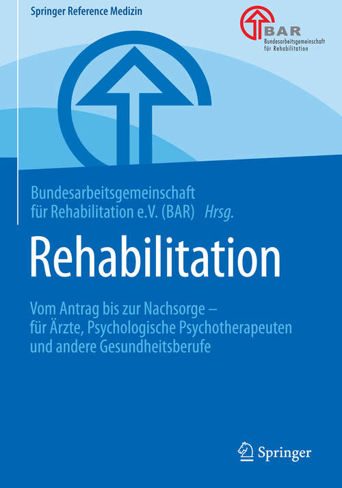 Book cover of Rehabilitation: Vom Antrag bis zur Nachsorge – für Ärzte, Psychologische Psychotherapeuten und andere Gesundheitsberufe (Springer Reference Medizin)