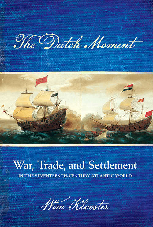Book cover of The Dutch Moment: War, Trade, and Settlement in the Seventeenth-Century Atlantic World