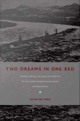 Book cover of Two Dreams in One Bed: Empire, Social Life, and the Origins of the North Korean Revolution in Manchuria