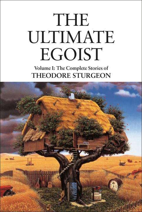 The Ultimate Egoist: The Complete Stories of Theodore Sturgeon, Volume 1