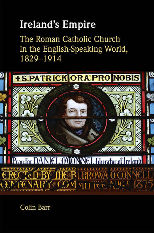 Ireland's Empire: The Roman Catholic Church in the English-Speaking World, 1829–1914