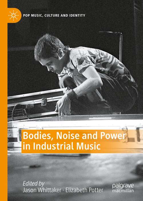 Bodies, Noise and Power in Industrial Music (Pop Music, Culture and Identity)