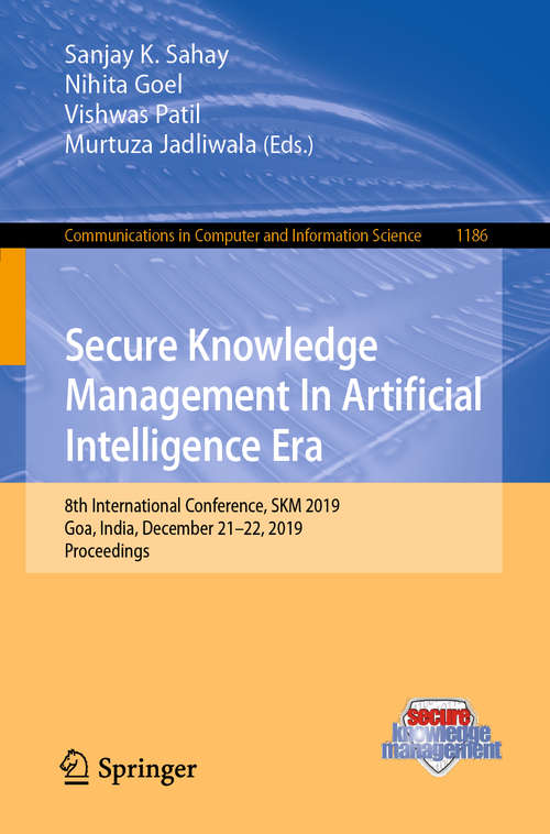 Book cover of Secure Knowledge Management In Artificial Intelligence Era: 8th International Conference, SKM 2019, Goa, India, December 21–22, 2019, Proceedings (1st ed. 2020) (Communications in Computer and Information Science #1186)