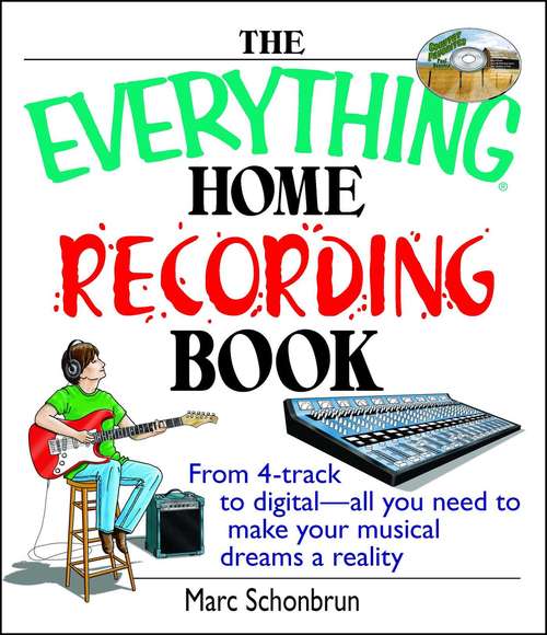 The Everything Home Recording Book: From 4-track to digital--all you need to make your musical dreams a reality