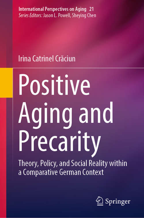 Book cover of Positive Aging and Precarity: Theory, Policy, and Social Reality within a Comparative German Context (1st ed. 2019) (International Perspectives on Aging #21)