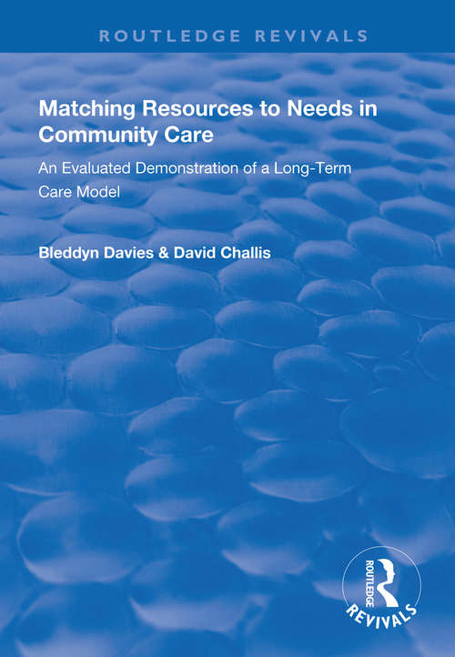 Matching Resources to Needs in Community Care: An Evaluated Demonstration of a Long-Term Care Model (Routledge Revivals)