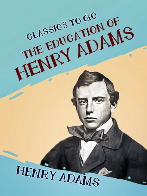 The Education of Henry Adams: An Autobiography (Classics To Go)