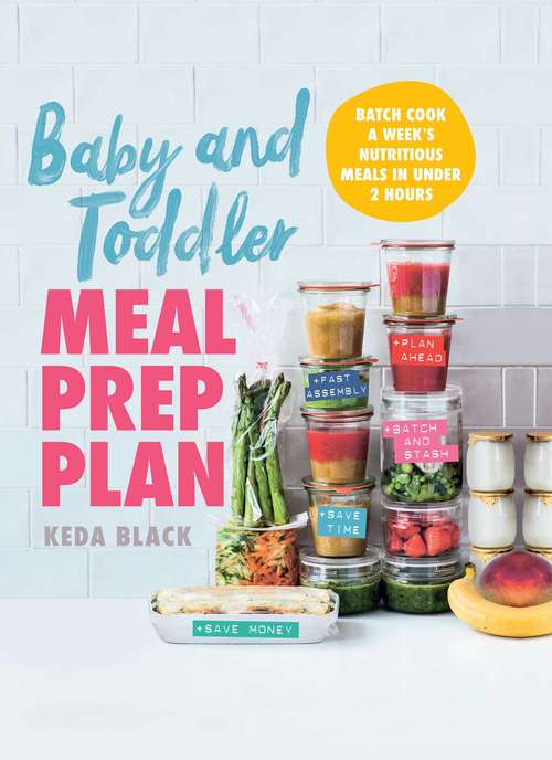 Book cover of Baby and Toddler Meal Prep Plan: Batch Cook a Week's Nutritious Meals in Under 2 Hours
