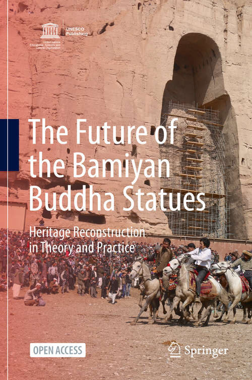 The Future of the Bamiyan Buddha Statues: Heritage Reconstruction in Theory and Practice