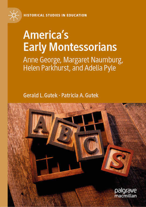 Book cover of America's Early Montessorians: Anne George, Margaret Naumburg, Helen Parkhurst and Adelia Pyle (1st ed. 2020) (Historical Studies in Education)