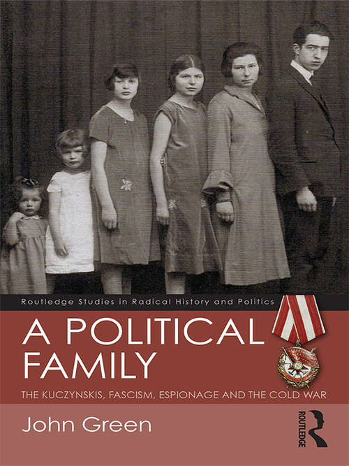 A Political Family: The Kuczynskis, Fascism, Espionage and The Cold War (Routledge Studies in Radical History and Politics)