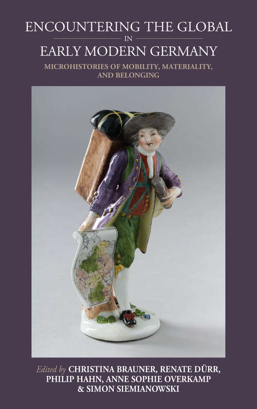 Book cover of Encountering the Global in Early Modern Germany: Microhistories of Mobility, Materiality, and Belonging (1) (Studies in German History)